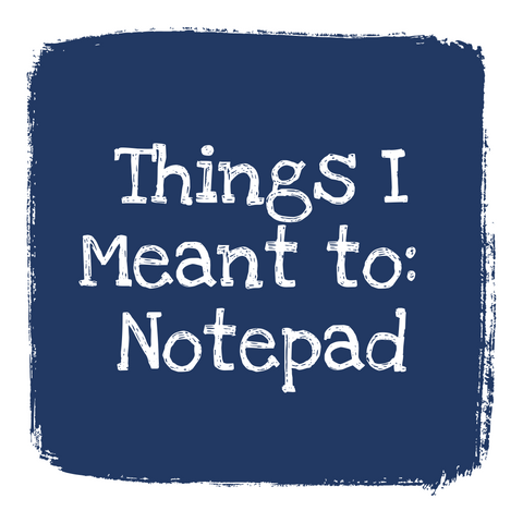 Things I meant to: Notepad